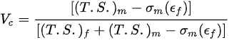 {\displaystyle V_{c}={\frac {[(T.S.)_{m}-\sigma _{m}(\epsilon _{f})]}{[(T.S.)_{f}+(T.S.)_{m}-\sigma _{m}(\epsilon _{f})]}}}