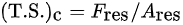 {\displaystyle ({\mbox{T.S.}})_{\mbox{c}}=F_{\mbox{res}}/A_{\mbox{res}}}