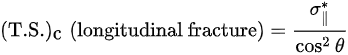 {\displaystyle ({\mbox{T.S.}})_{\mbox{c}}\;({\mbox{longitudinal fracture}})={\frac {\sigma _{\parallel }^{*}}{\cos ^{2}\theta }}}