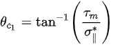 {\displaystyle \theta _{c_{1}}=\tan ^{-1}\left({\frac {\tau _{m}}{\sigma _{\parallel }^{*}}}\right)}