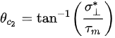 {\displaystyle \theta _{c_{2}}=\tan ^{-1}\left({\frac {\sigma _{\perp }^{*}}{\tau _{m}}}\right)}