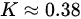 {\displaystyle K\approx 0.38}