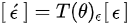 {\displaystyle {\begin{bmatrix}{\acute {\epsilon }}\end{bmatrix}}=T(\theta )_{\epsilon }{\begin{bmatrix}\epsilon \end{bmatrix}}}